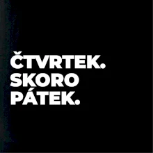 ČTVRTEK. SKORO PÁTEK.