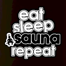 Eat sleep sauna repeat