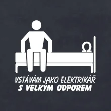 Vstávám jako elektrikář s velkým odporem