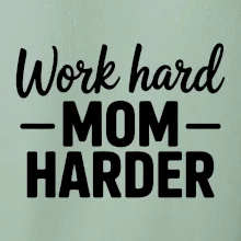 Work hard mom harder