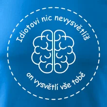 Idiotovi nic nevysvětlíš, ale on vysvětlí vše tobě