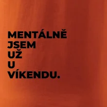 MENTÁLNĚ JSEM UŽ U VÍKENDU.