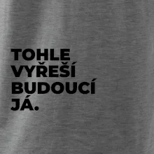 TOHLE VYŘEŠÍ BUDOUCÍ JÁ.