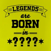 Legends are born in (tvůj měsíc narození)