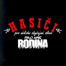 Hasiči, pro někoho obyčejné slovo, pro nás rodina Hasiči, pro někoho obyčejné slovo, pro nás rodina