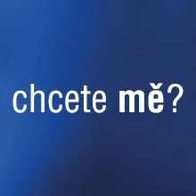 Chcete mě?