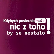 Kdybych poslechla muže, nic u toho by se nestalo