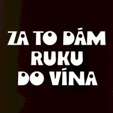 Za to dám ruku do vína