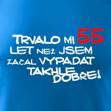 Trvalo mi 55 let než jsem začal vypadat takhle dobře