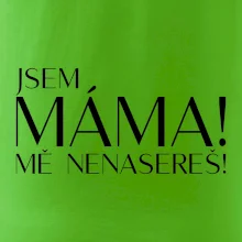 Jsem máma! MĚ NENASEREŠ!