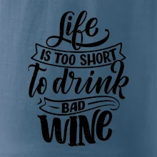 Life is a short to drink bad wine psací