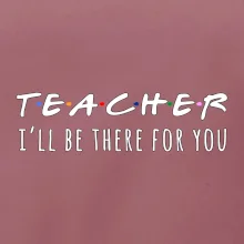 Teacher i'll be there for you