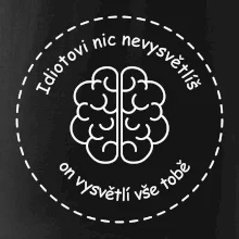 Idiotovi nic nevysvětlíš, ale on vysvětlí vše tobě