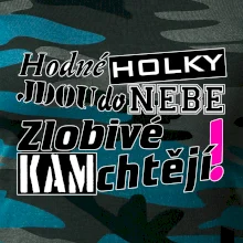 Hodné holky jdou do nebe, zlobivé kam chtějí!