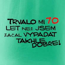 Trvalo mi 70 let než jsem začal vypadat takhle dobře