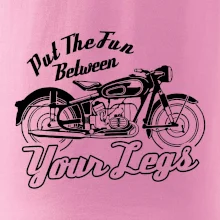 Put The Fun Between Your Legs Moto