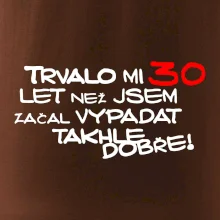 Trvalo mi 30 let než jsem začal vypadat takhle dobře