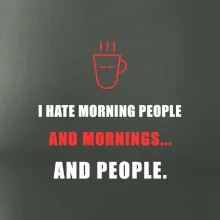i hate morning people and mornings.... and people... - tiskací nápis