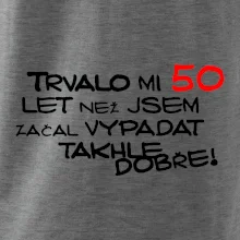 Trvalo mi 50 let než jsem začal vypadat takhle dobře Trvalo mi 50 let než jsem začal vypadat takhle dobře