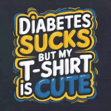 Diabetes sucks but my t-shirt is cute
