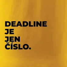 DEADLINE JE JEN ČÍSLO.