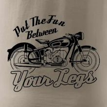 Put The Fun Between Your Legs Moto Put The Fun Between Your Legs Moto