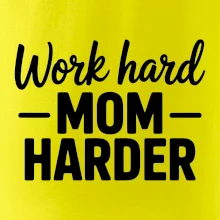 Work hard mom harder