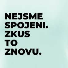 NEJSME SPOJENI. ZKUS TO ZNOVU.