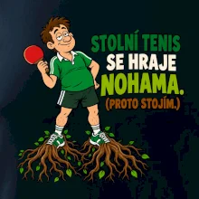Stolní tenis se hraje nohama. (proto stojím.)