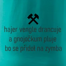 Hajer vengle drancuje a gnojočkum pluje bo se přidoł na zymba