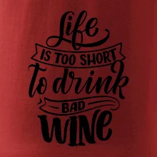 Life is a short to drink bad wine psací