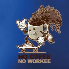 No cofee no workee