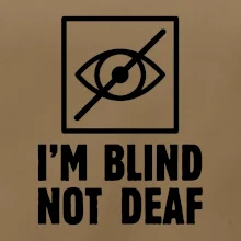 I'm blind not deaf I'm blind not deaf