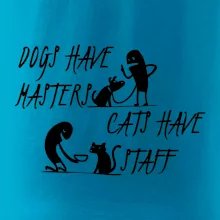Dogs have masters, cats have staff