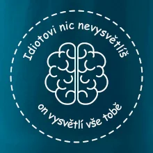 Idiotovi nic nevysvětlíš, ale on vysvětlí vše tobě