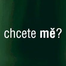 Chcete mě?