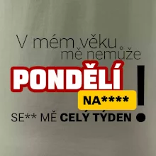 V mém věku mě nemůže pondělí nas****