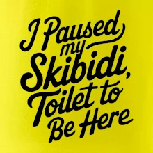 I Paused My Skibidi Toilet to be Here I Paused My Skibidi Toilet to be Here