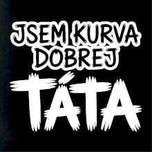 Jsem kurva dobrej táta