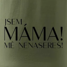 Jsem máma! MĚ NENASEREŠ!