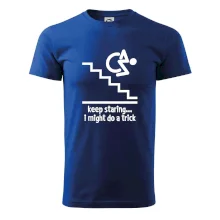 Keep staring i might do a trick