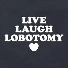 Live laugh lobotomy