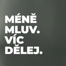 MÉNĚ MLUV. VÍC DĚLEJ.