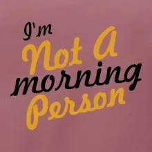I'm not a morning person