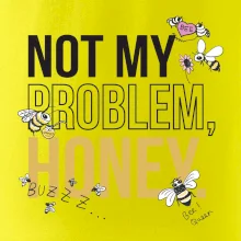 Not my problem, honey Not my problem, honey