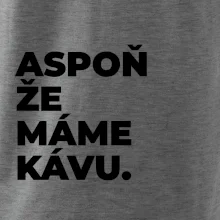 ASPOŇ ŽE MÁME KÁVU.
