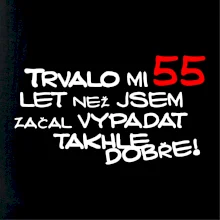 Trvalo mi 55 let než jsem začal vypadat takhle dobře