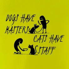 Dogs have masters, cats have staff