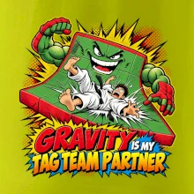 Gravity is my tag team partner