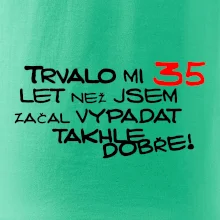 Trvalo mi 35 let než jsem začal vypadat takhle dobře